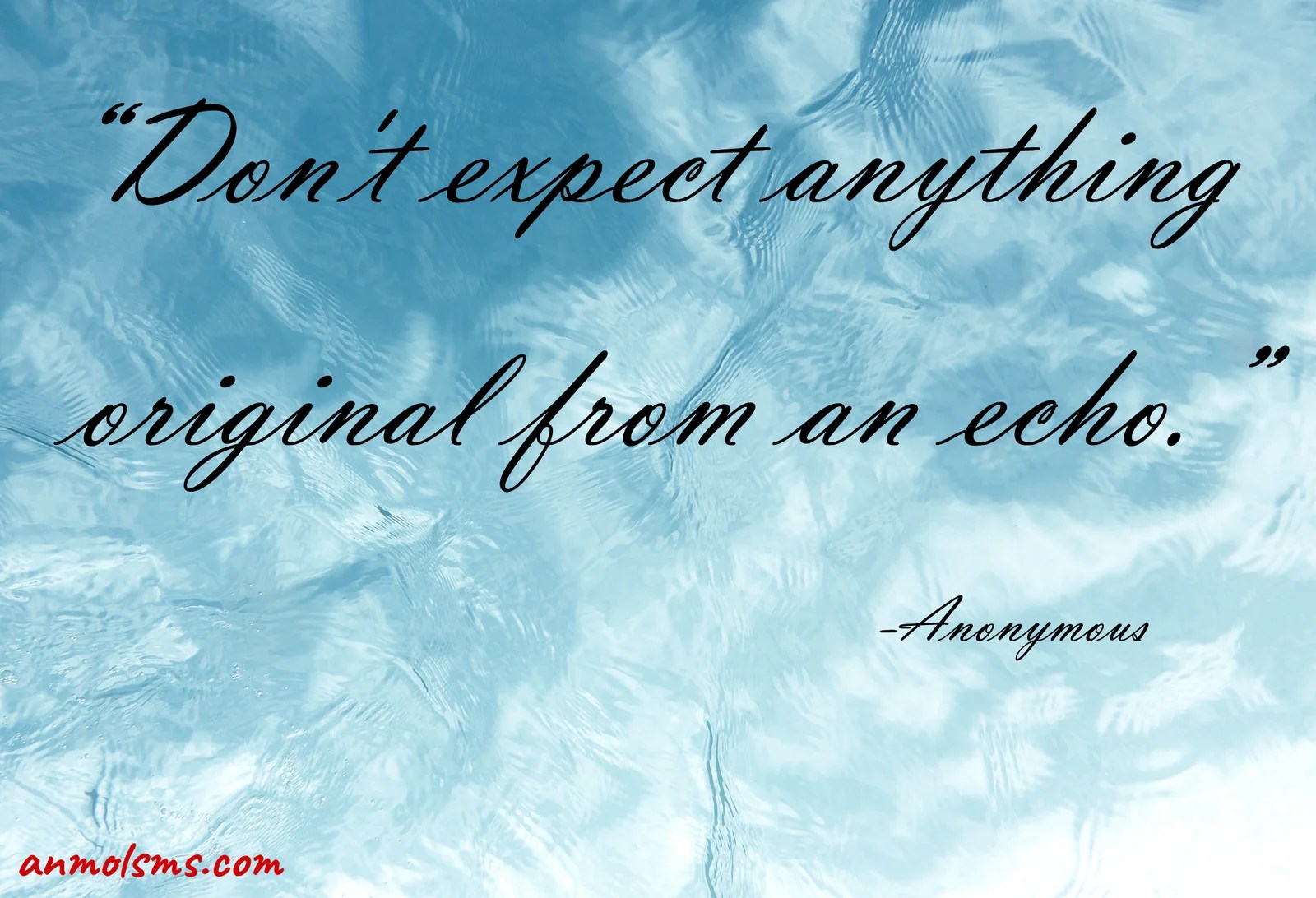 Don't expect anything original from an echo.‐ Anonymous